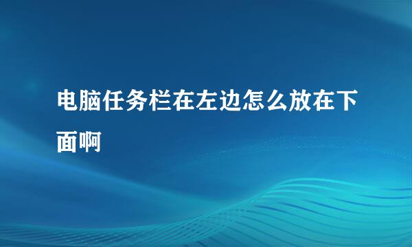 电脑任务栏在左边怎么放在下面啊