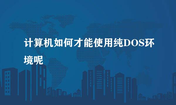 计算机如何才能使用纯DOS环境呢