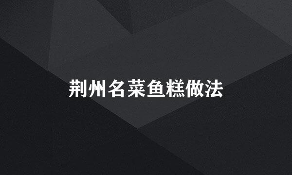 荆州名菜鱼糕做法