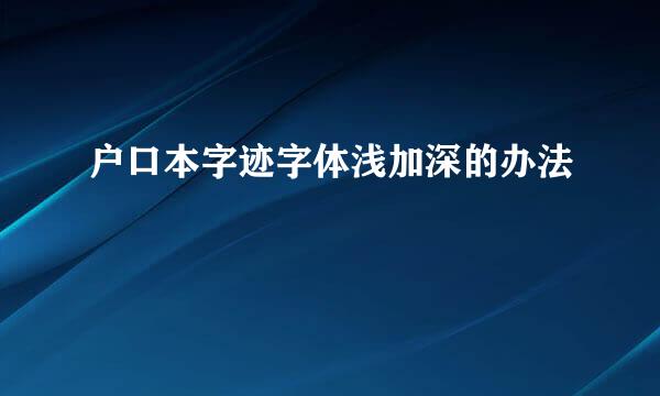 户口本字迹字体浅加深的办法