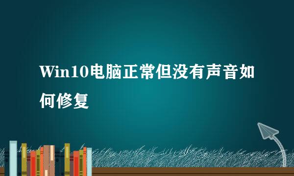 Win10电脑正常但没有声音如何修复