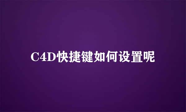 C4D快捷键如何设置呢