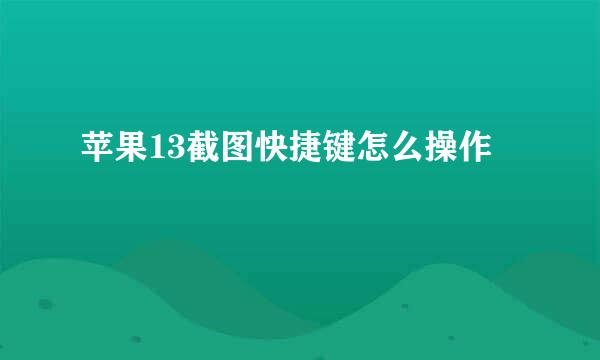 苹果13截图快捷键怎么操作