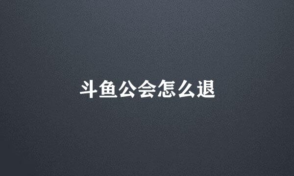 斗鱼公会怎么退