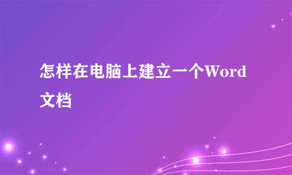 怎样在电脑上建立一个Word文档