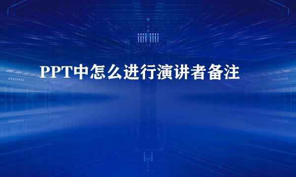 PPT中怎么进行演讲者备注