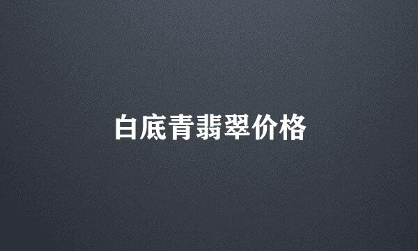 白底青翡翠价格
