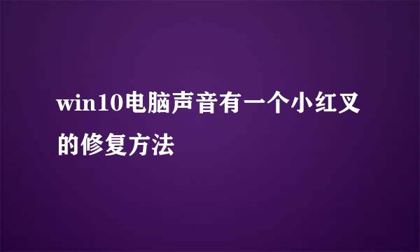 win10电脑声音有一个小红叉的修复方法