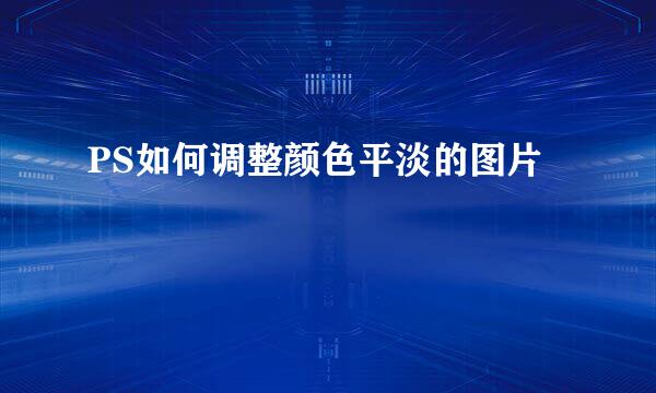 PS如何调整颜色平淡的图片