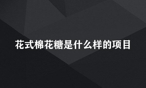 花式棉花糖是什么样的项目
