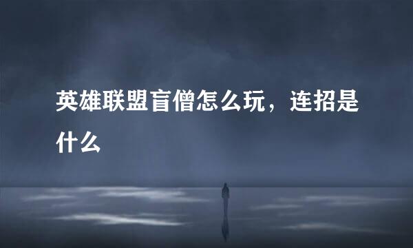 英雄联盟盲僧怎么玩，连招是什么