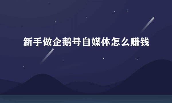 新手做企鹅号自媒体怎么赚钱