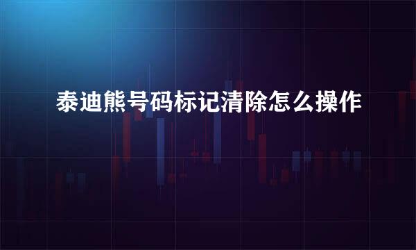泰迪熊号码标记清除怎么操作