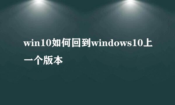 win10如何回到windows10上一个版本