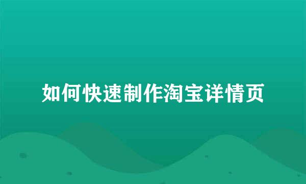 如何快速制作淘宝详情页