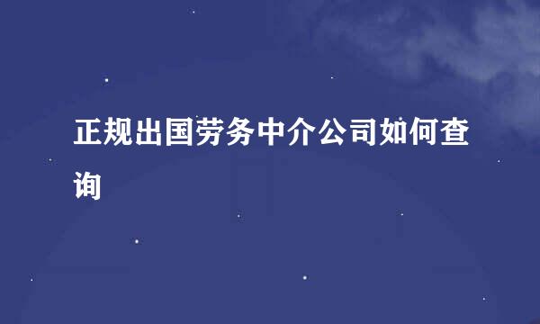 正规出国劳务中介公司如何查询