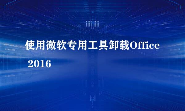 使用微软专用工具卸载Office 2016