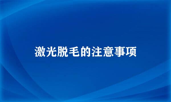 激光脱毛的注意事项