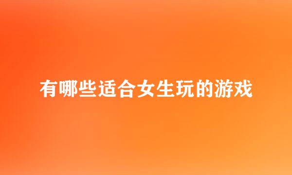 有哪些适合女生玩的游戏