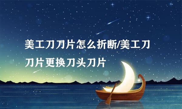 美工刀刀片怎么折断/美工刀刀片更换刀头刀片