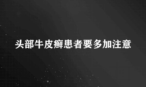 头部牛皮癣患者要多加注意