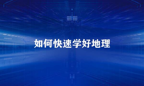 如何快速学好地理
