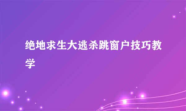 绝地求生大逃杀跳窗户技巧教学