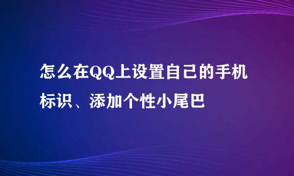 怎么在QQ上设置自己的手机标识、添加个性小尾巴