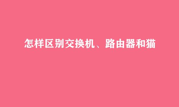 怎样区别交换机、路由器和猫