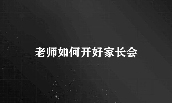 老师如何开好家长会