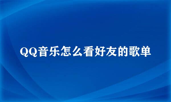 QQ音乐怎么看好友的歌单