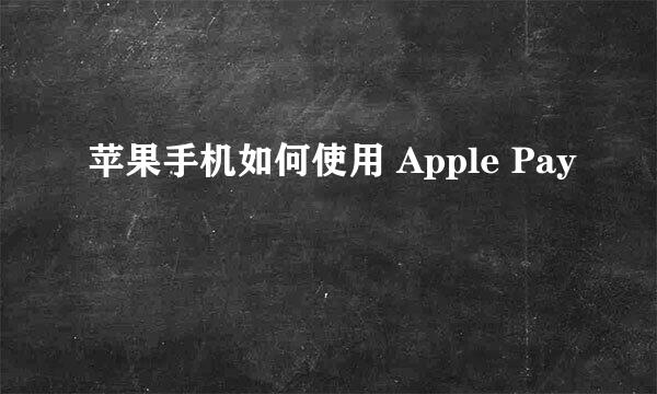 苹果手机如何使用 Apple Pay