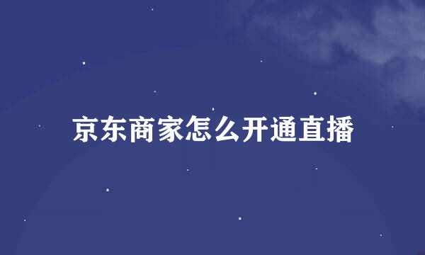 京东商家怎么开通直播