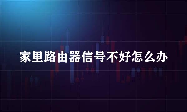 家里路由器信号不好怎么办