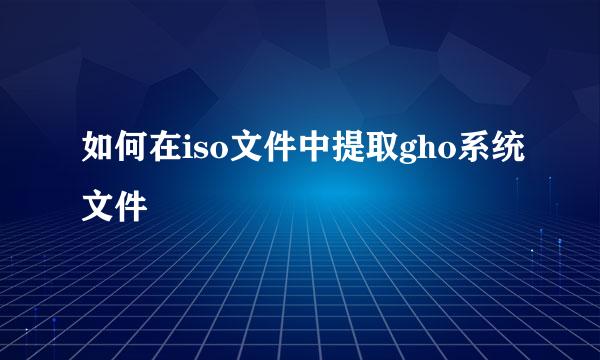 如何在iso文件中提取gho系统文件