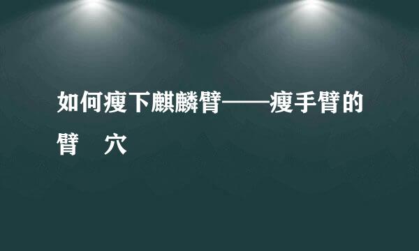 如何瘦下麒麟臂——瘦手臂的臂臑穴