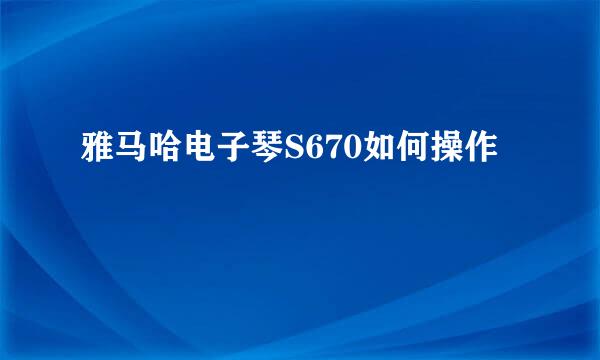 雅马哈电子琴S670如何操作