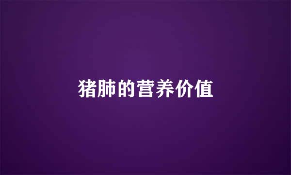 猪肺的营养价值