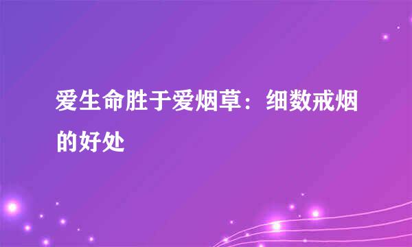 爱生命胜于爱烟草：细数戒烟的好处