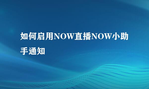 如何启用NOW直播NOW小助手通知