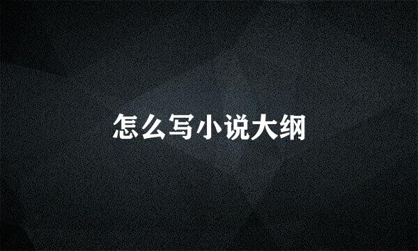 怎么写小说大纲