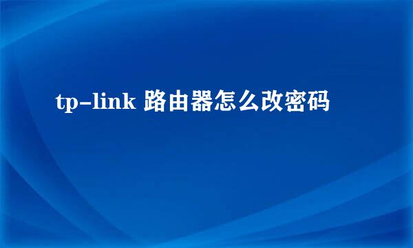 tp-link 路由器怎么改密码