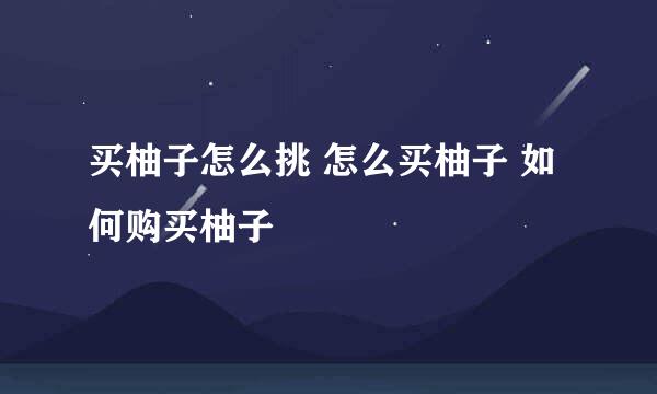 买柚子怎么挑 怎么买柚子 如何购买柚子