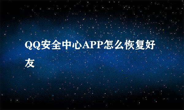 QQ安全中心APP怎么恢复好友