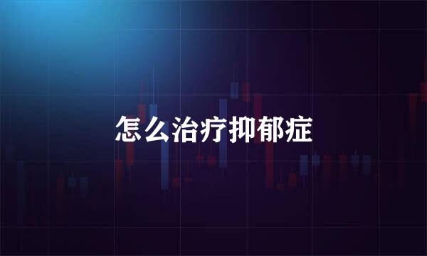 怎么治疗抑郁症