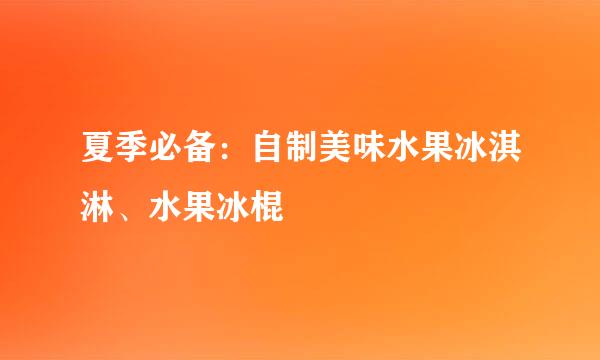夏季必备：自制美味水果冰淇淋、水果冰棍