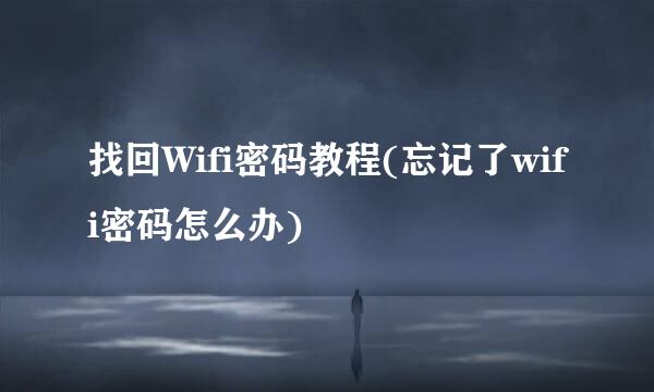 找回Wifi密码教程(忘记了wifi密码怎么办)