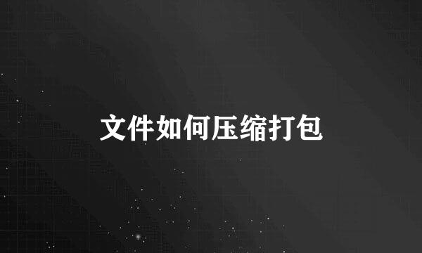 文件如何压缩打包