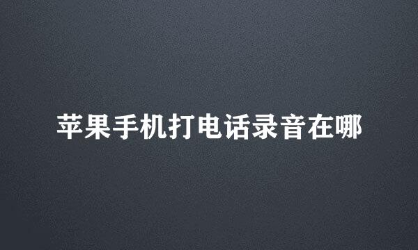 苹果手机打电话录音在哪