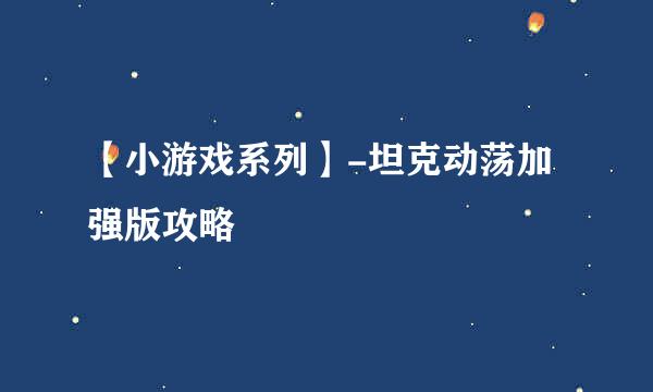 【小游戏系列】-坦克动荡加强版攻略